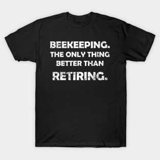 Beekeeper's better than Retiring T-Shirt